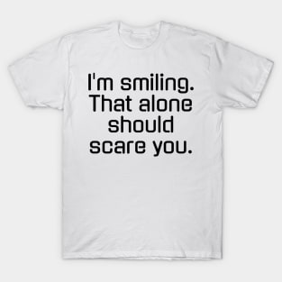 I'm smiling That alone should scare you T-Shirt